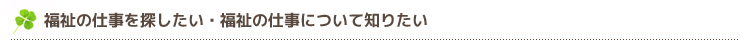 福祉の仕事を探したい・福祉の仕事について知りたい